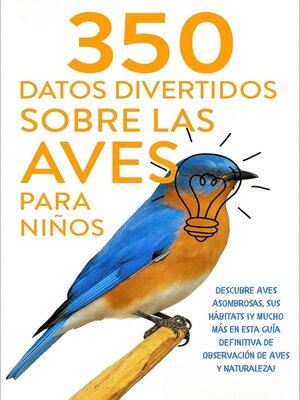 cover image of 350 Datos Divertidos sobre las Aves para Niños Descubre Aves Asombrosas, Sus Hábitats ¡y Mucho Más en Esta Guía Definitiva de Observación de Aves y Naturaleza!
